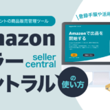 Amazonセラーセントラルはどう使う？登録手順や活用方法を徹底解説